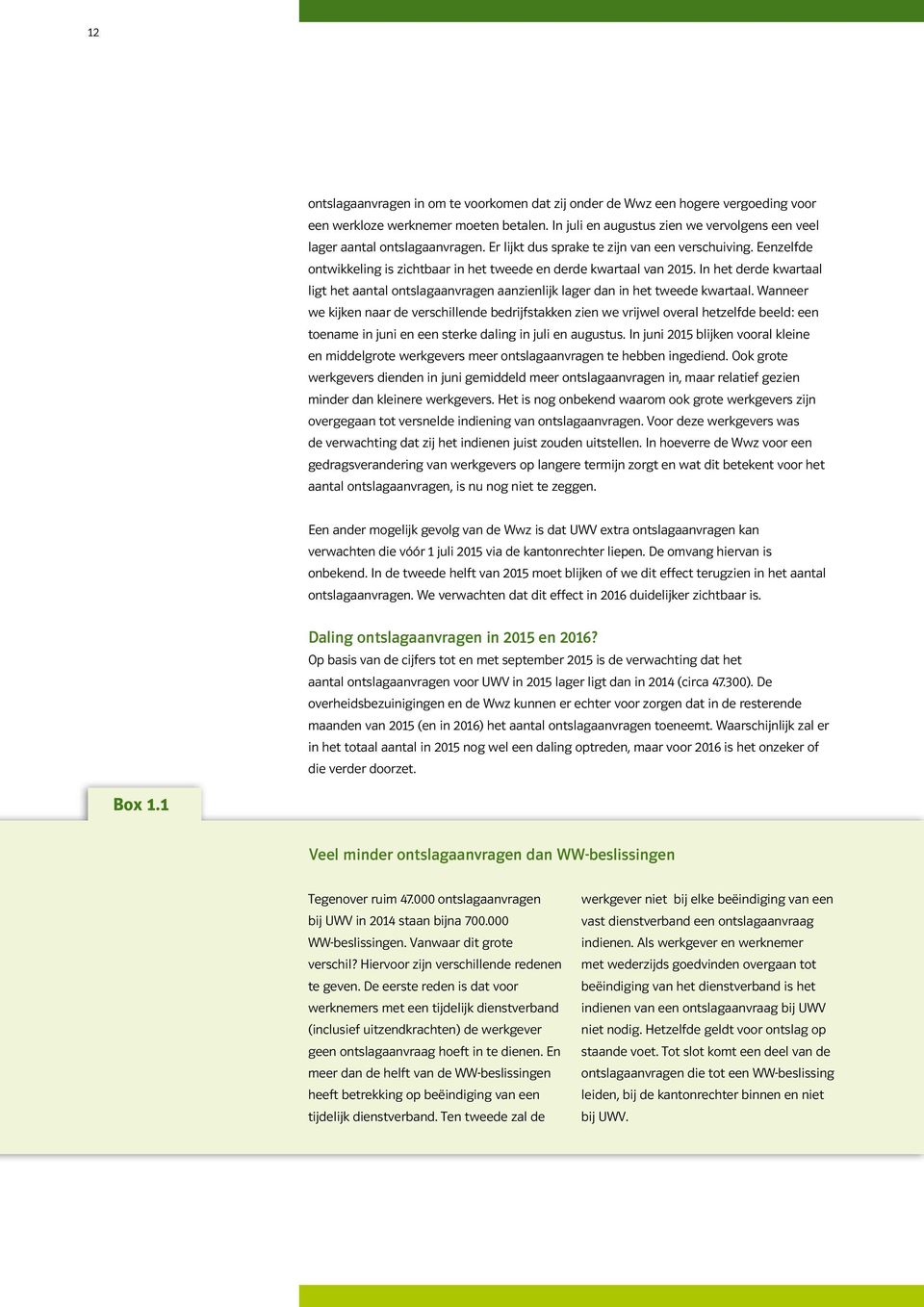 Eenzelfde ontwikkeling is zichtbaar in het tweede en derde kwartaal van 2015. In het derde kwartaal ligt het aantal ontslagaanvragen aanzienlijk lager dan in het tweede kwartaal.