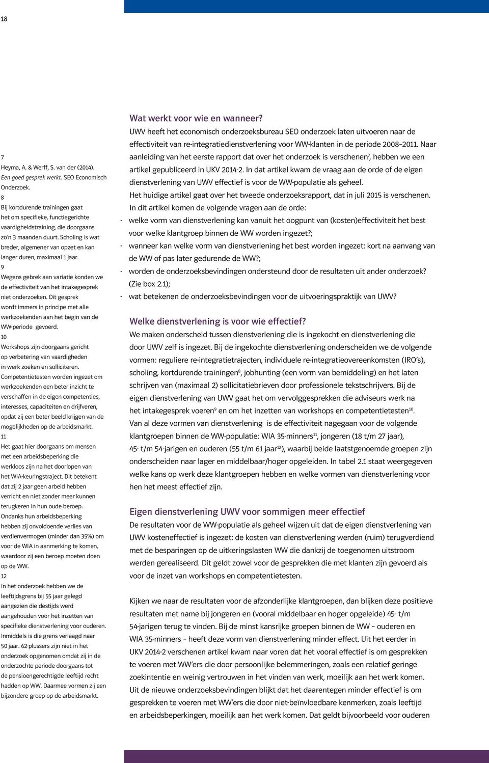 Scholing is wat breder, algemener van opzet en kan langer duren, maximaal 1 jaar. 9 Wegens gebrek aan variatie konden we de effectiviteit van het intakegesprek niet onderzoeken.