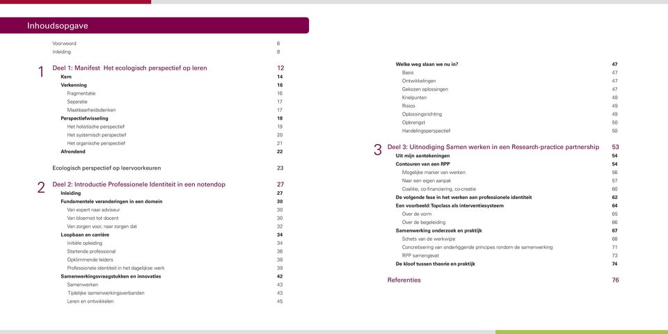 47 Basis 47 Ontwikkelingen 47 Gekozen oplossingen 47 Knelpunten 48 Risico 49 Oplossingsrichting 49 Opbrengst 50 Handelingsperspectief 50 Deel 3: Uitnodiging Samen werken in een Research-practice