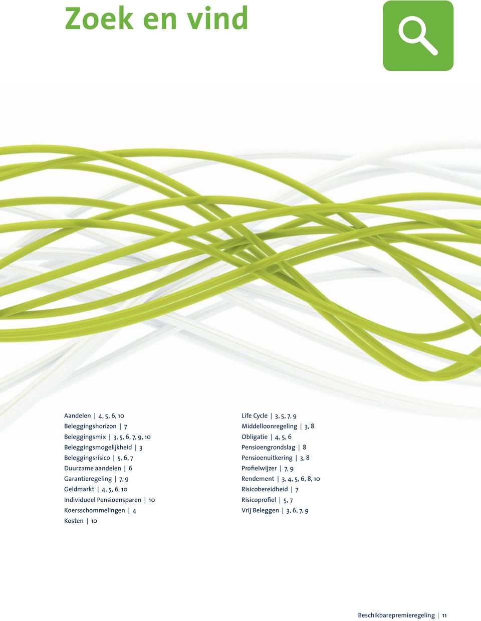 Koersschommelingen 4 Kosten 10 Life Cycle 3, 5, 7, 9 Middelloonregeling 3, 8 Obligatie 4, 5, 6 Pensioengrondslag 8