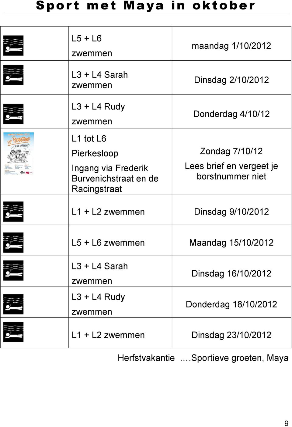 en vergeet je borstnummer niet L1 + L2 zwemmen Dinsdag 9/10/2012 L5 + L6 zwemmen Maandag 15/10/2012 L3 + L4 Sarah zwemmen L3 +