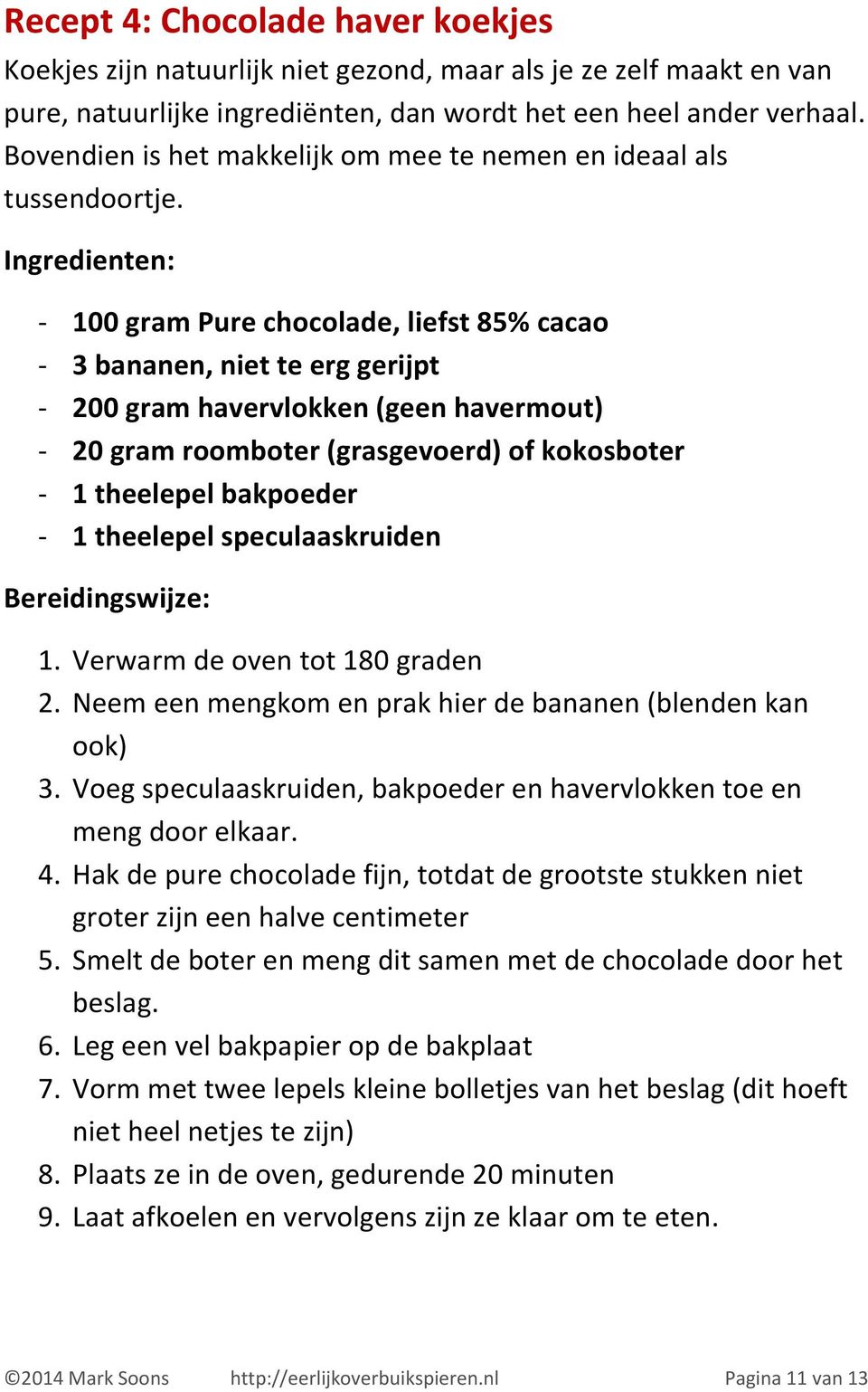Ingredienten: - 100 gram Pure chocolade, liefst 85% cacao - 3 bananen, niet te erg gerijpt - 200 gram havervlokken (geen havermout) - 20 gram roomboter (grasgevoerd) of kokosboter - 1 theelepel