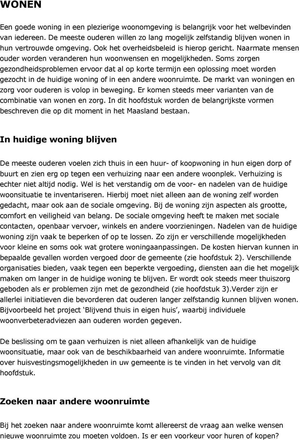 Soms zorgen gezondheidsproblemen ervoor dat al op korte termijn een oplossing moet worden gezocht in de huidige woning of in een andere woonruimte.