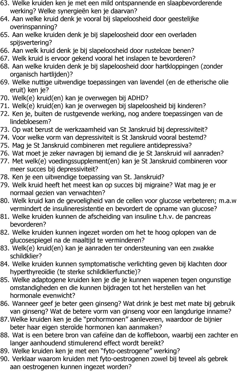 Welk kruid is ervoor gekend vooral het inslapen te bevorderen? 68. Aan welke kruiden denk je bij slapeloosheid door hartkloppingen (zonder organisch hartlijden)? 69.