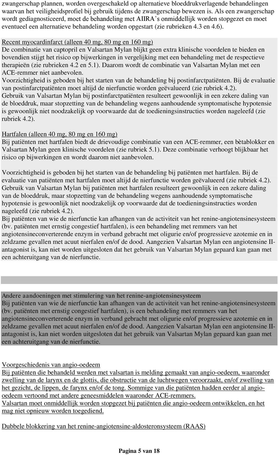 Recent myocardinfarct (alleen 40 mg, 80 mg en 160 mg) De combinatie van captopril en Valsartan Mylan blijkt geen extra klinische voordelen te bieden en bovendien stijgt het risico op bijwerkingen in