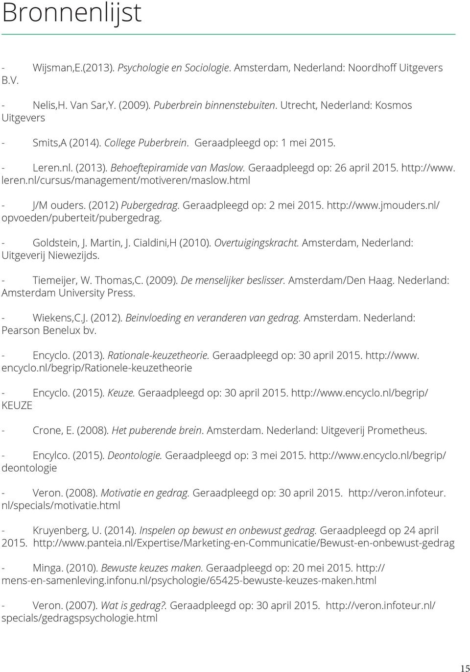 leren.nl/cursus/management/motiveren/maslow.html - J/M ouders. (2012) Pubergedrag. Geraadpleegd op: 2 mei 2015. http://www.jmouders.nl/ opvoeden/puberteit/pubergedrag. - Goldstein, J. Martin, J.