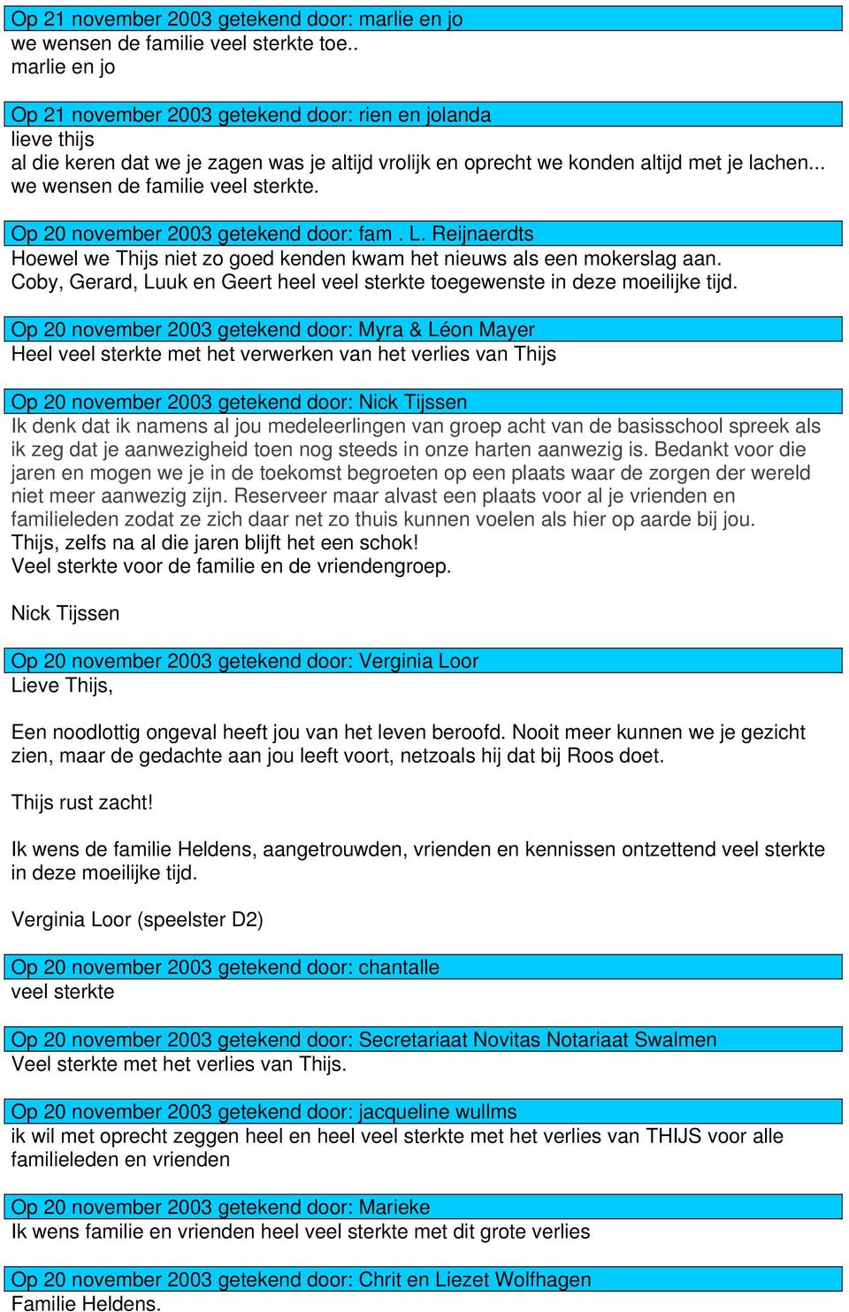 .. we wensen de familie veel sterkte. Op 20 november 2003 getekend door: fam. L. Reijnaerdts Hoewel we Thijs niet zo goed kenden kwam het nieuws als een mokerslag aan.