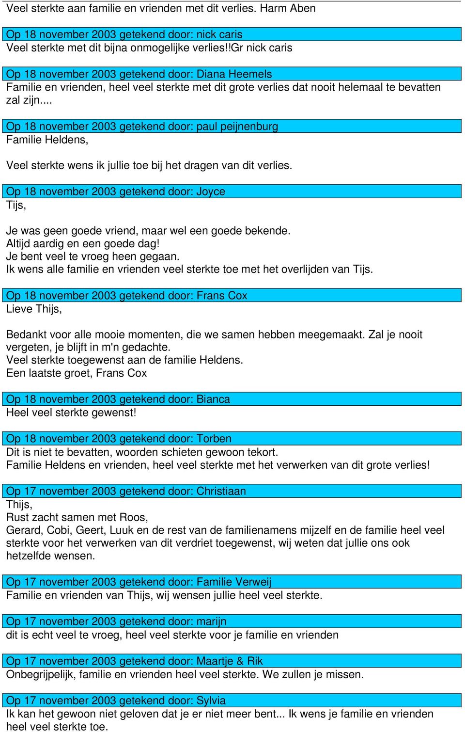 .. Op 18 november 2003 getekend door: paul peijnenburg Familie Heldens, Veel sterkte wens ik jullie toe bij het dragen van dit verlies.