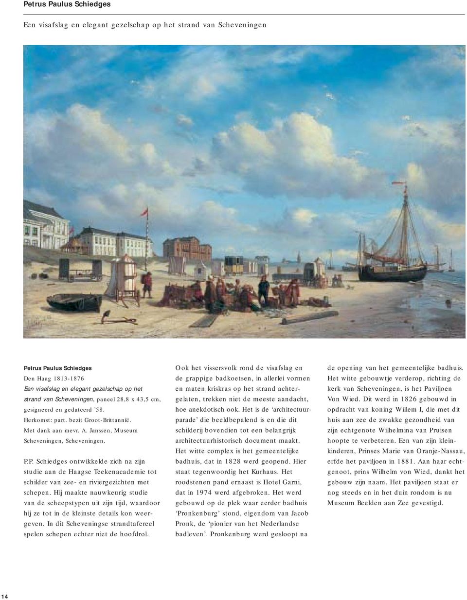 P. Schiedges ontwikkelde zich na zijn studie aan de Haagse Teekenacademie tot schilder van zee- en riviergezichten met schepen.