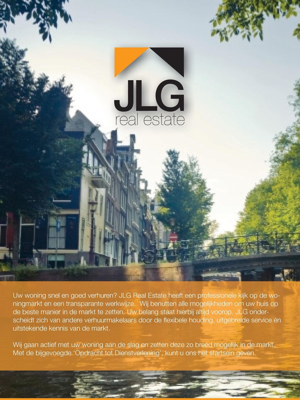 JLG onderscheidt zich van andere verhuurmakelaars door de fl exibele houding, uitgebreide service én uitstekende kennis van de markt.