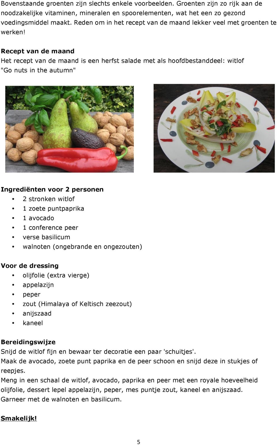 Recept van de maand Het recept van de maand is een herfst salade met als hoofdbestanddeel: witlof "Go nuts in the autumn" Ingrediënten voor 2 personen 2 stronken witlof 1 zoete puntpaprika 1 avocado