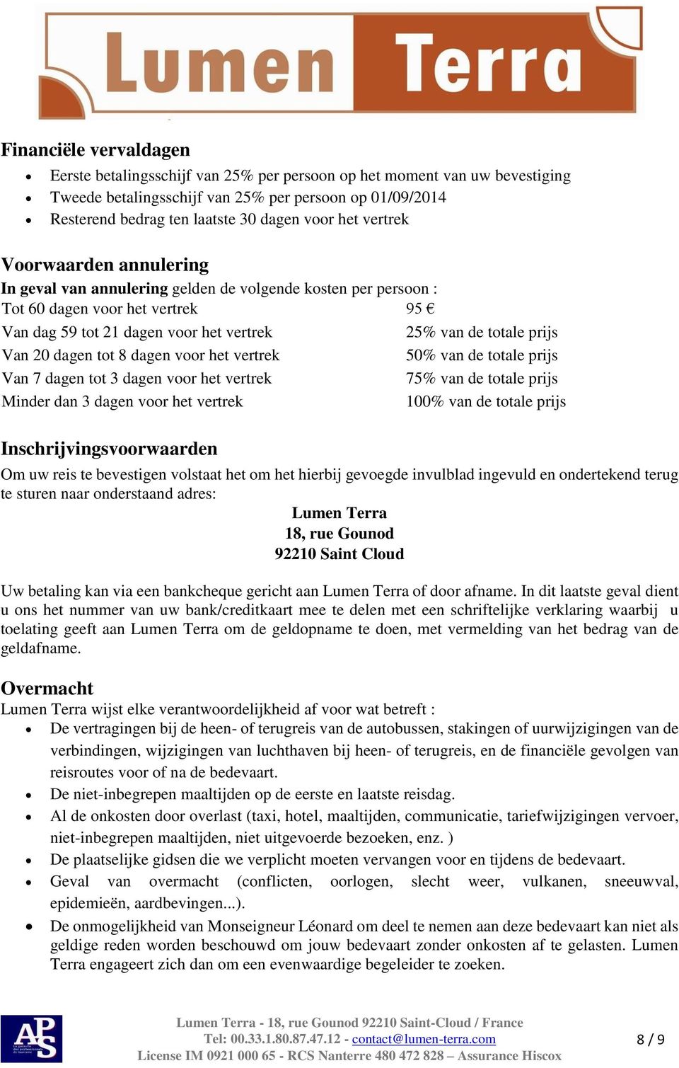 Van 20 dagen tot 8 dagen voor het vertrek 50% van de totale prijs Van 7 dagen tot 3 dagen voor het vertrek Minder dan 3 dagen voor het vertrek Inschrijvingsvoorwaarden 75% van de totale prijs 100%