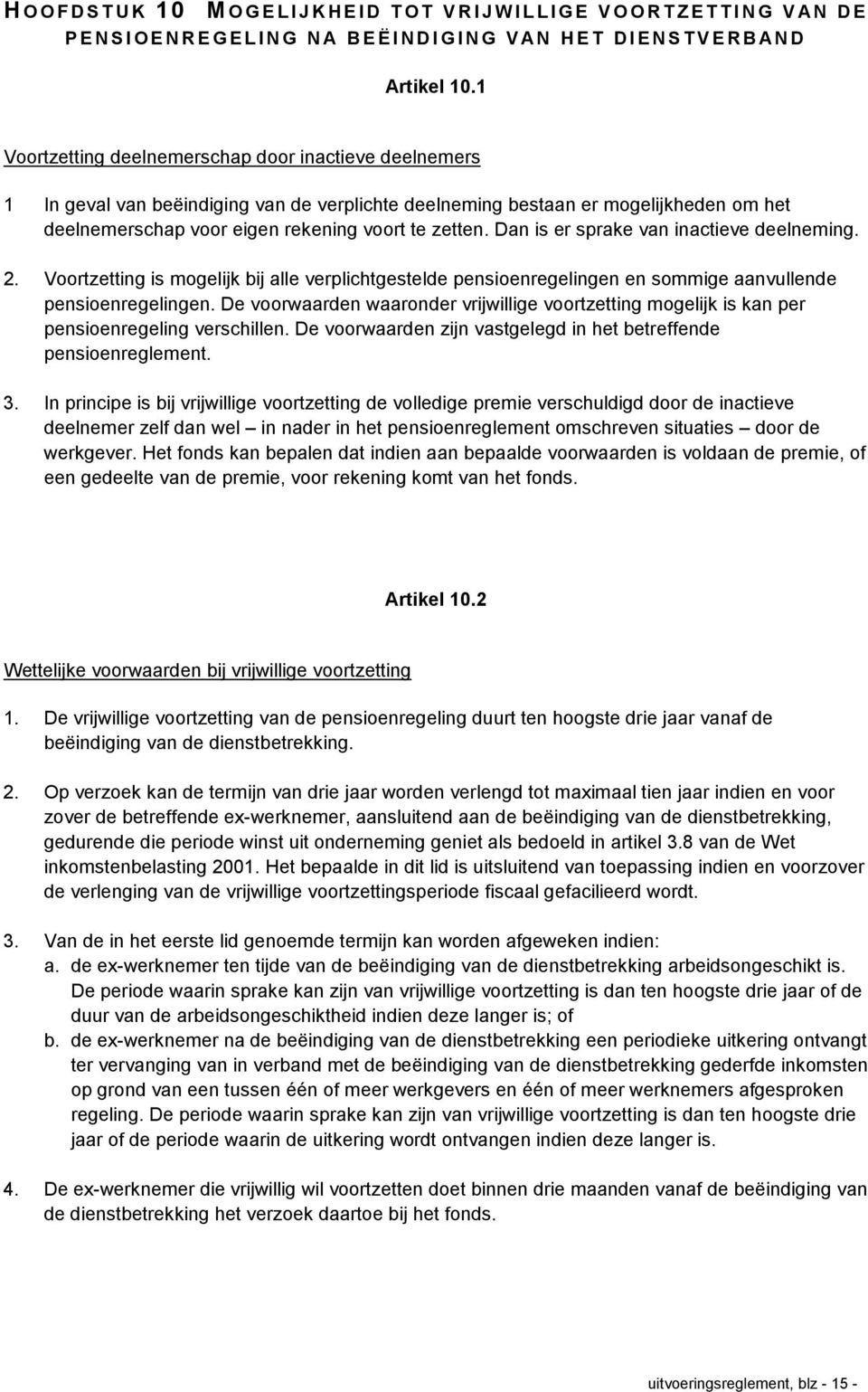 Dan is er sprake van inactieve deelneming. 2. Voortzetting is mogelijk bij alle verplichtgestelde pensioenregelingen en sommige aanvullende pensioenregelingen.