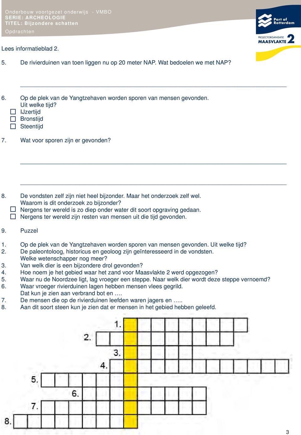 Nergens ter wereld is zo diep onder water dit soort opgraving gedaan. Nergens ter wereld zijn resten van mensen uit die tijd gevonden. 9. Puzzel 1.