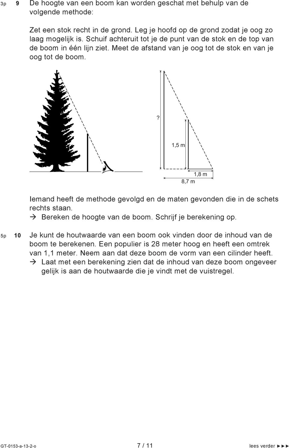 ? 1,5 m 1,8 m 8,7 m Iemand heeft de methode gevolgd en de maten gevonden die in de schets rechts staan. ereken de hoogte van de boom. Schrijf je berekening op.