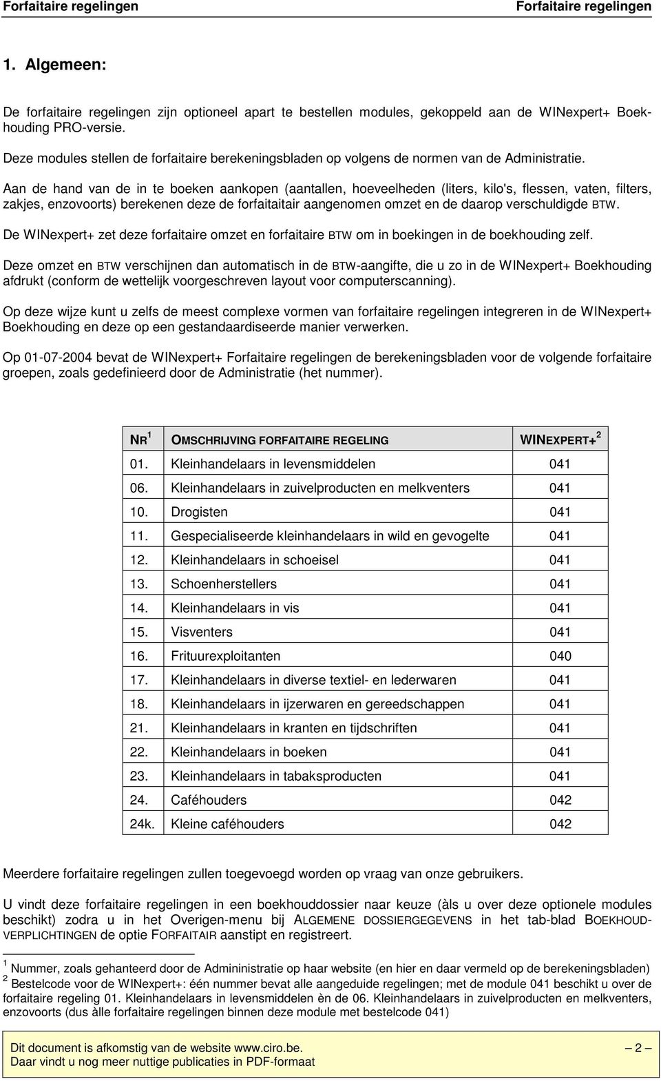 Aan de hand van de in te boeken aankopen (aantallen, hoeveelheden (liters, kilo's, flessen, vaten, filters, zakjes, enzovoorts) berekenen deze de forfaitaitair aangenomen omzet en de daarop