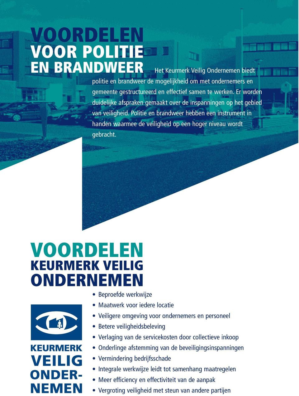 VOORDELEN KEURMERK VEILIG ONDERNEMEN Beproefde werkwijze Maatwerk voor iedere locatie Veiligere omgeving voor ondernemers en personeel Betere veiligheidsbeleving Verlaging van de servicekosten door