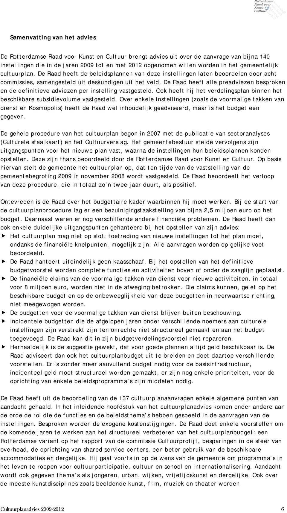 De Raad heeft alle preadviezen besproken en de definitieve adviezen per instelling vastgesteld. Ook heeft hij het verdelingsplan binnen het beschikbare subsidievolume vastgesteld.