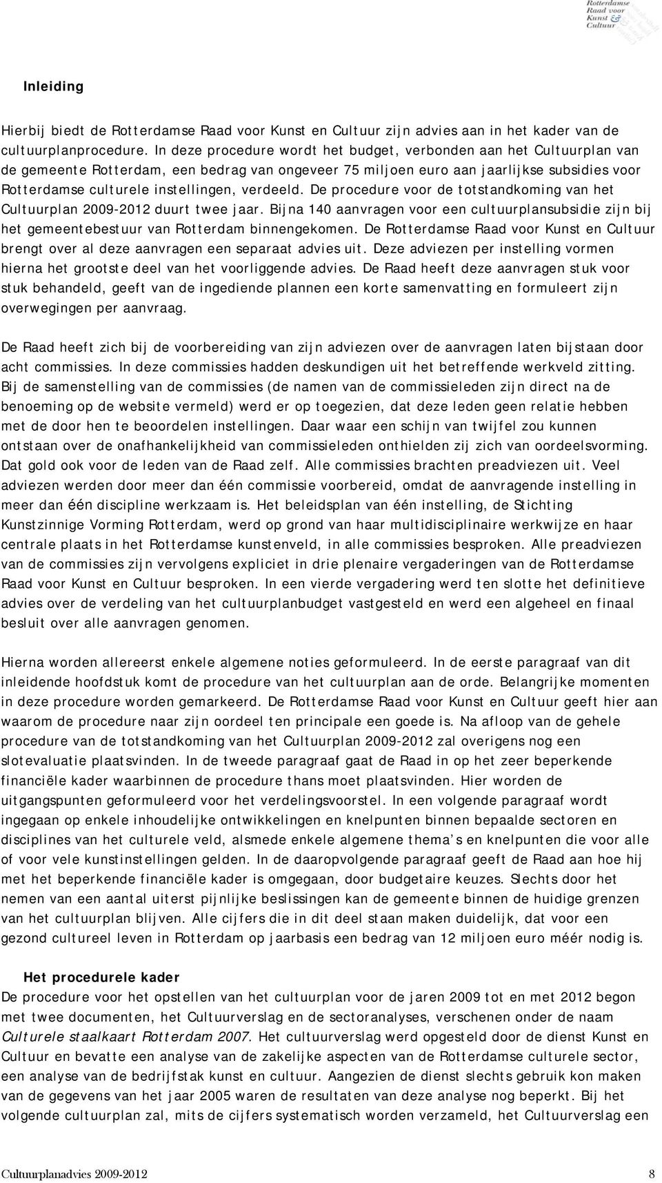 verdeeld. De procedure voor de totstandkoming van het Cultuurplan 2009-2012 duurt twee jaar. Bijna 140 aanvragen voor een cultuurplansubsidie zijn bij het gemeentebestuur van Rotterdam binnengekomen.