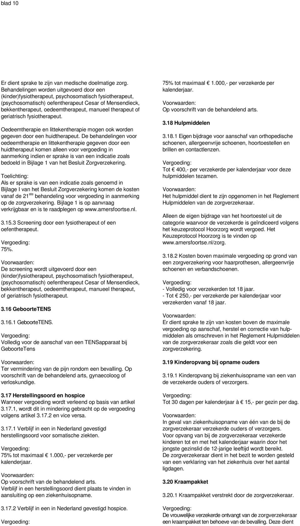 therapeut of geriatrisch fysiotherapeut. Oedeemtherapie en littekentherapie mogen ook worden gegeven door een huidtherapeut.