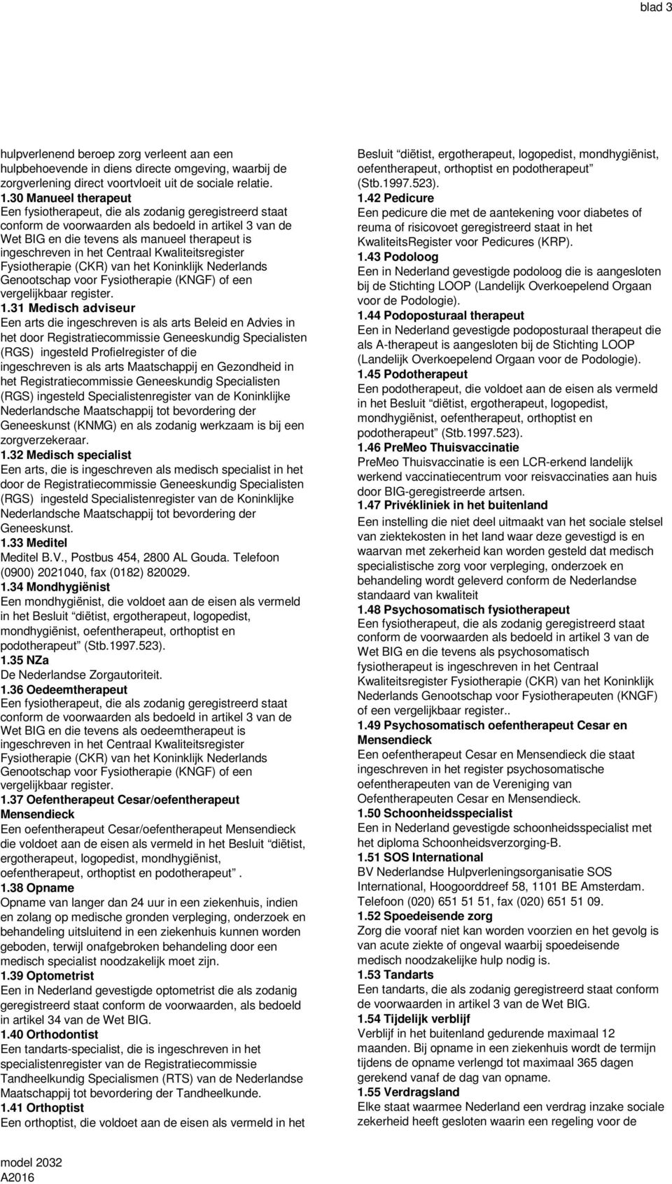 Centraal Kwaliteitsregister Fysiotherapie (CKR) van het Koninklijk Nederlands Genootschap voor Fysiotherapie (KNGF) of een vergelijkbaar register. 1.