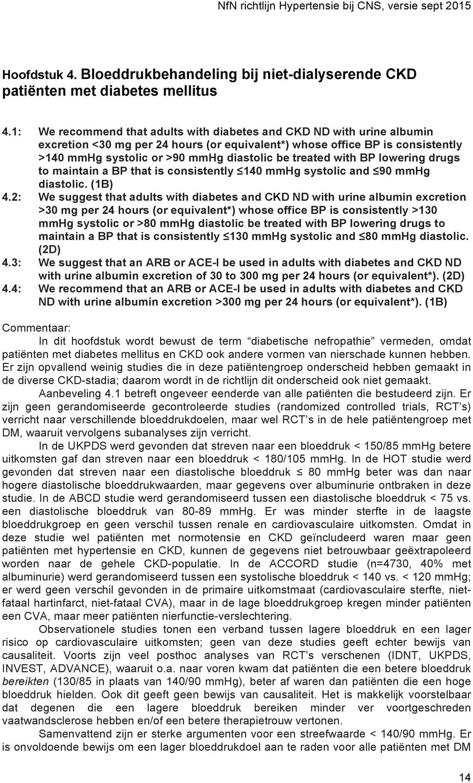 treated with BP lowering drugs to maintain a BP that is consistently 140 mmhg systolic and 90 mmhg diastolic. (1B) 4.