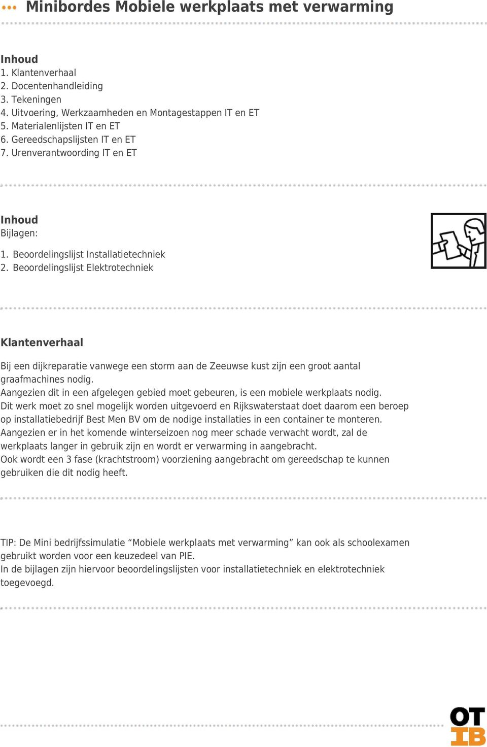 Beoordelingslijst Installatietechniek Beoordelingslijst Elektrotechniek Klantenverhaal Bij een dijkreparatie vanwege een storm aan de Zeeuwse kust zijn een groot aantal graafmachines nodig.