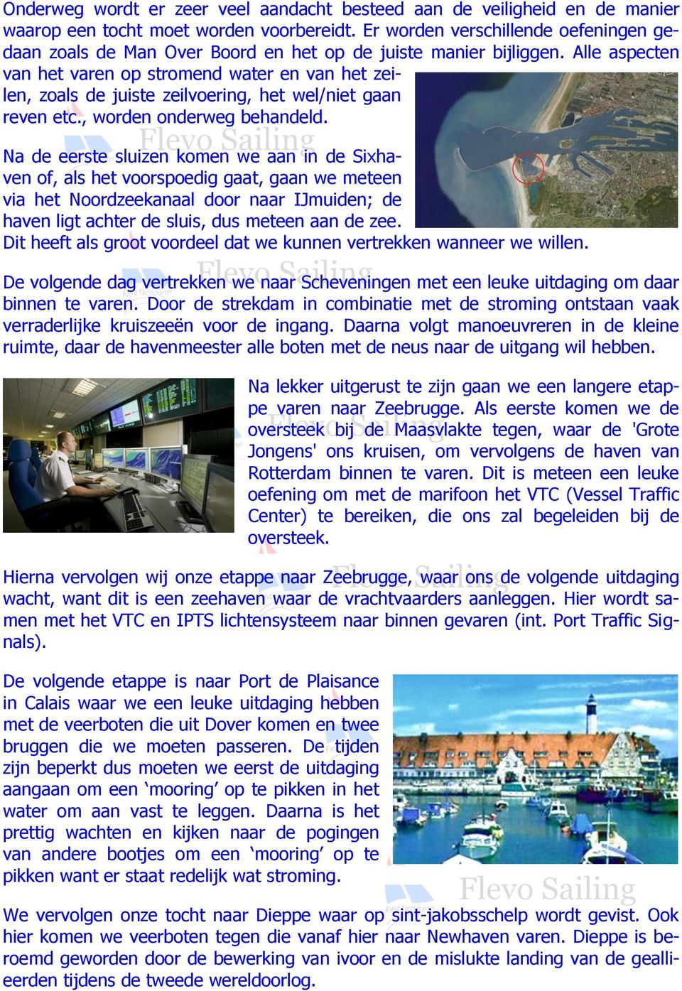 Alle aspecten van het varen op stromend water en van het zeilen, zoals de juiste zeilvoering, het wel/niet gaan reven etc., worden onderweg behandeld.