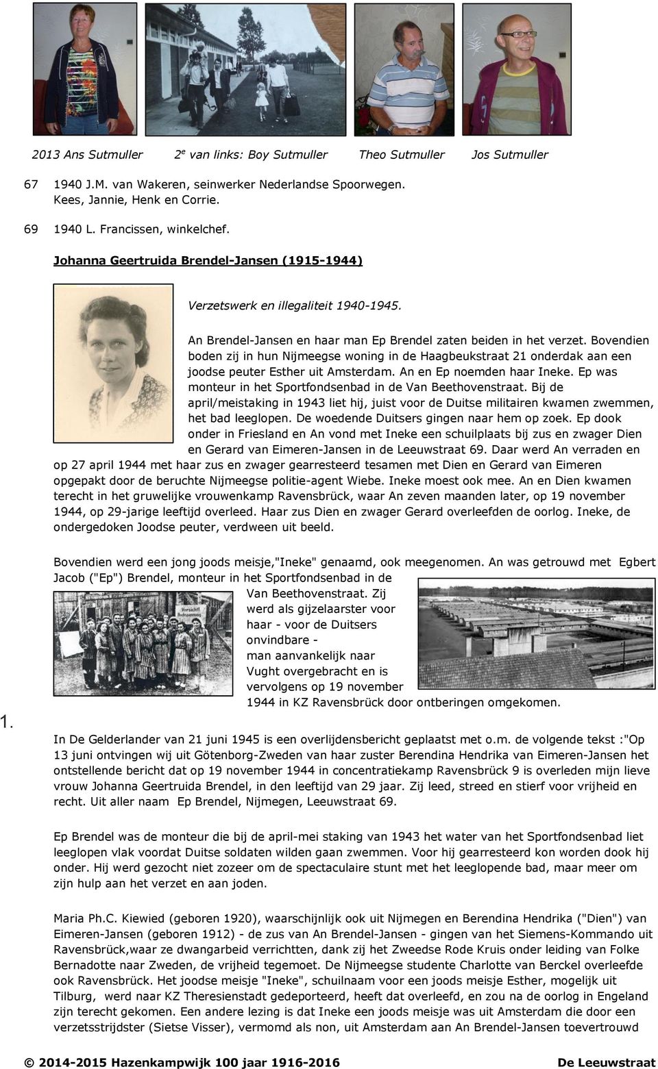 Bovendien boden zij in hun Nijmeegse woning in de Haagbeukstraat 21 onderdak aan een joodse peuter Esther uit Amsterdam. An en Ep noemden haar Ineke.