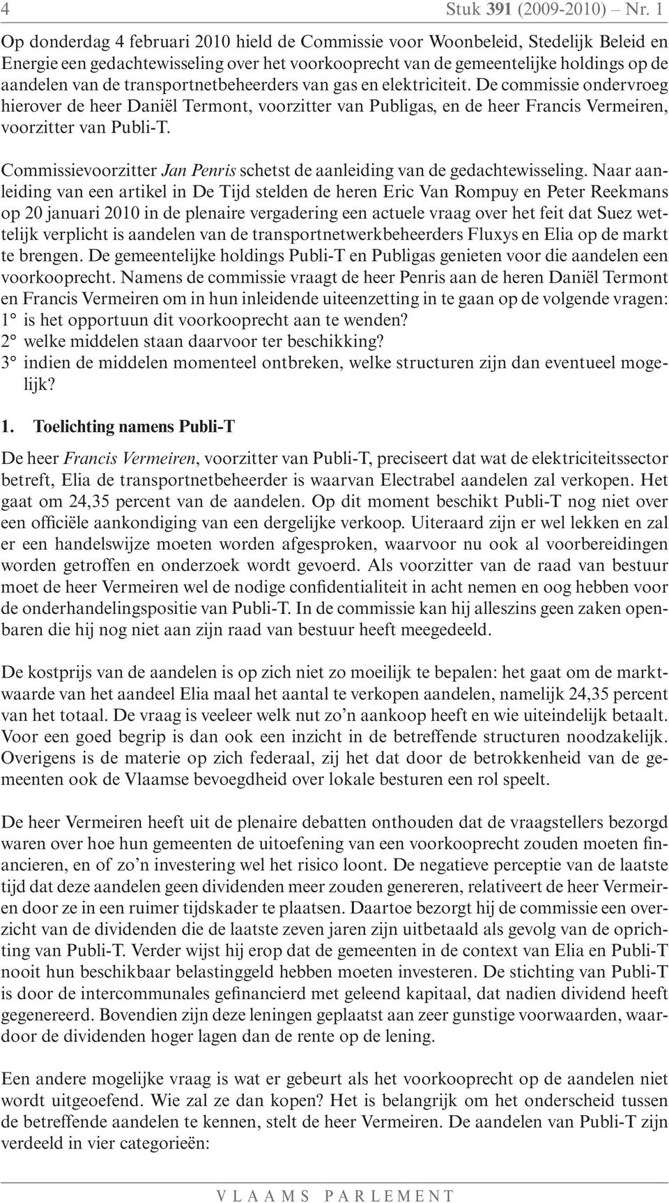 transportnetbeheerders van gas en elektriciteit. De commissie ondervroeg hierover de heer Daniël Termont, voorzitter van Publigas, en de heer Francis Vermeiren, voorzitter van Publi-T.