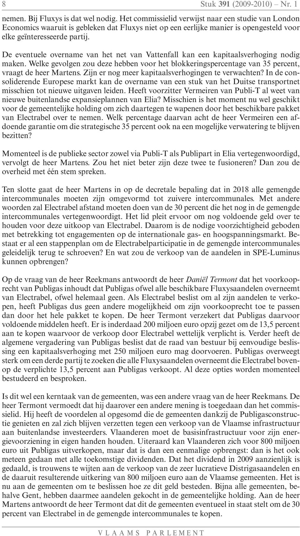 De eventuele overname van het net van Vattenfall kan een kapitaalsverhoging nodig maken. Welke gevolgen zou deze hebben voor het blokkeringspercentage van 35 percent, vraagt de heer Martens.