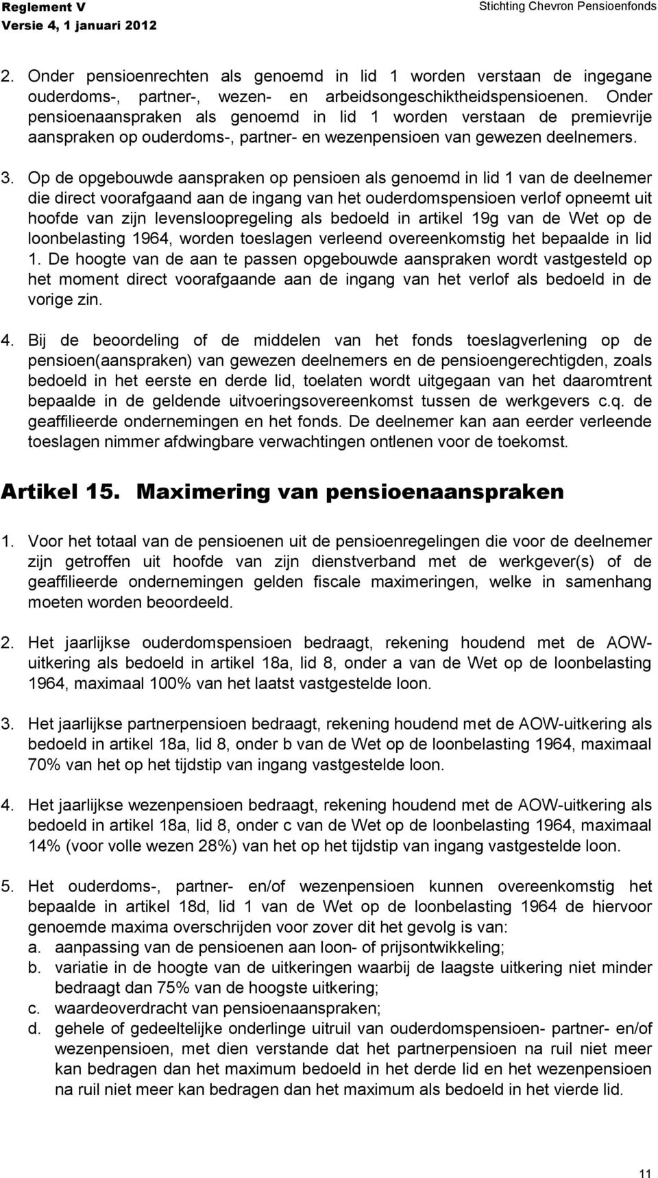 Op de opgebouwde aanspraken op pensioen als genoemd in lid 1 van de deelnemer die direct voorafgaand aan de ingang van het ouderdomspensioen verlof opneemt uit hoofde van zijn levensloopregeling als