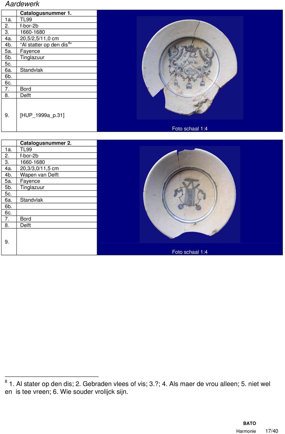 20,3/3,0/11,5 cm Wapen van Delft 5a. Fayence 5b. Tinglazuur Standvlak 7. Bord Delft 8 1. Al stater op den dis; 2.