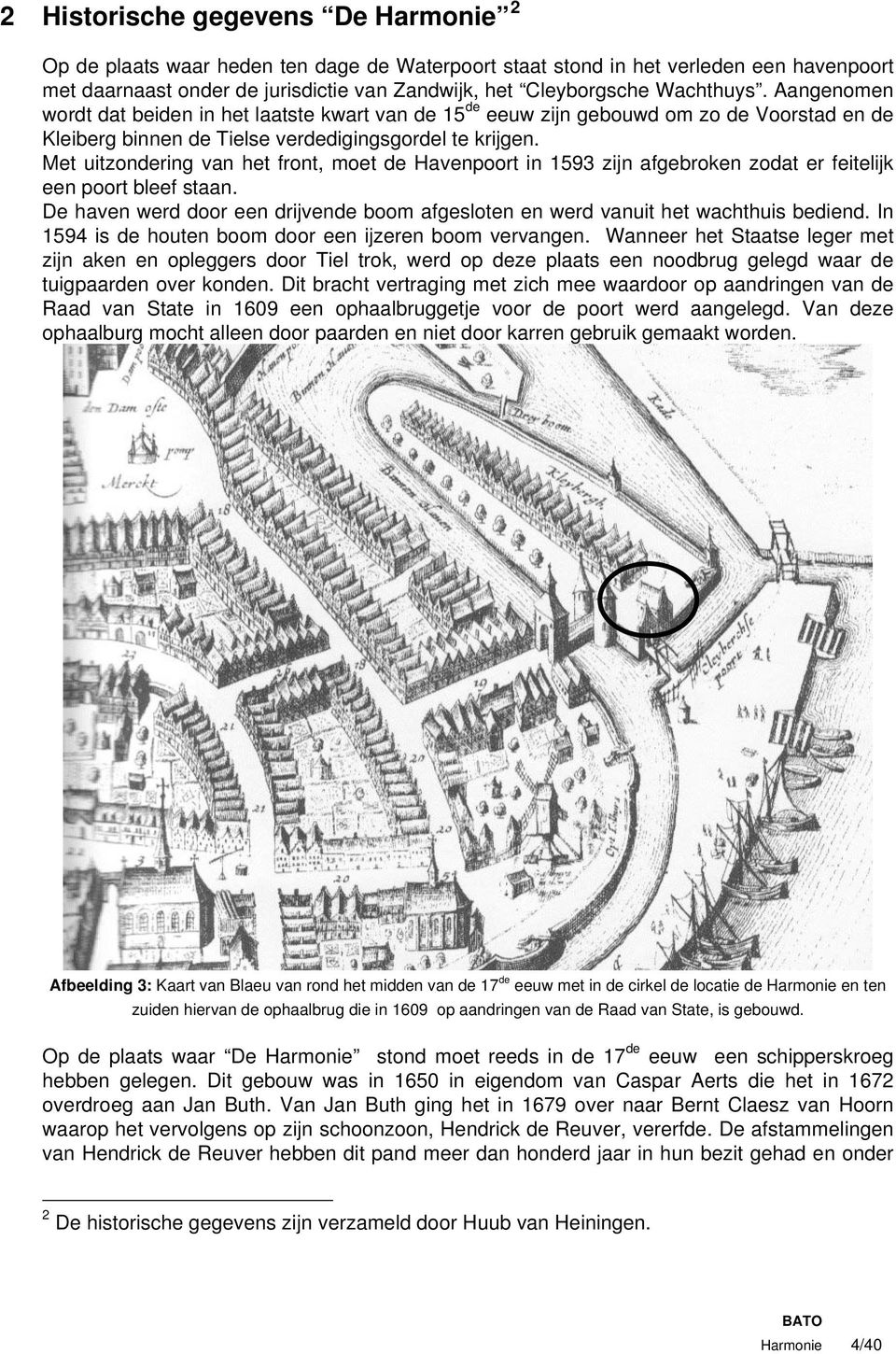 Met uitzondering van het front, moet de Havenpoort in 1593 zijn afgebroken zodat er feitelijk een poort bleef staan.