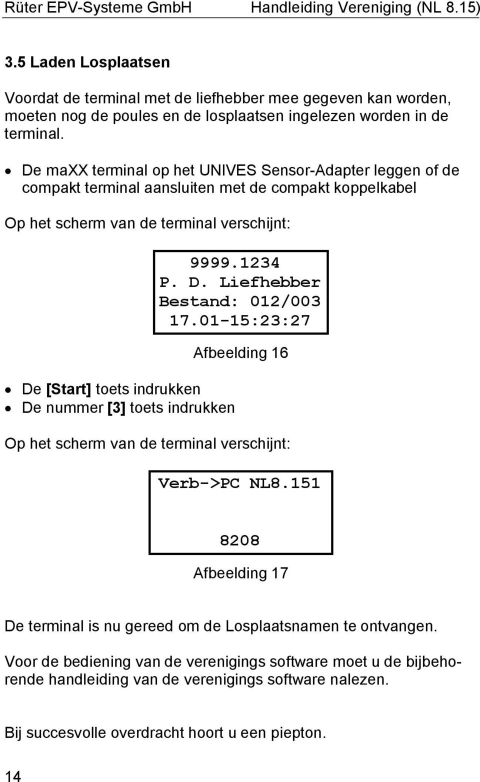 toets indrukken Bestand: 012/003 17.01-15:23:27 Afbeelding 16 Verb->PC NL8.151 8208 Afbeelding 17 De terminal is nu gereed om de Losplaatsnamen te ontvangen.