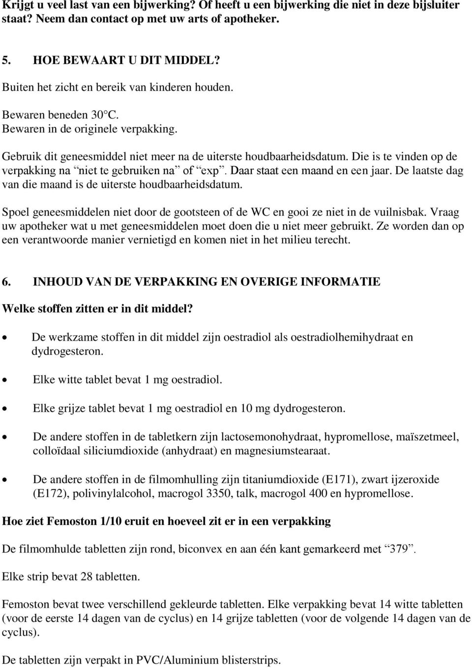 Die is te vinden op de verpakking na niet te gebruiken na of exp. Daar staat een maand en een jaar. De laatste dag van die maand is de uiterste houdbaarheidsdatum.