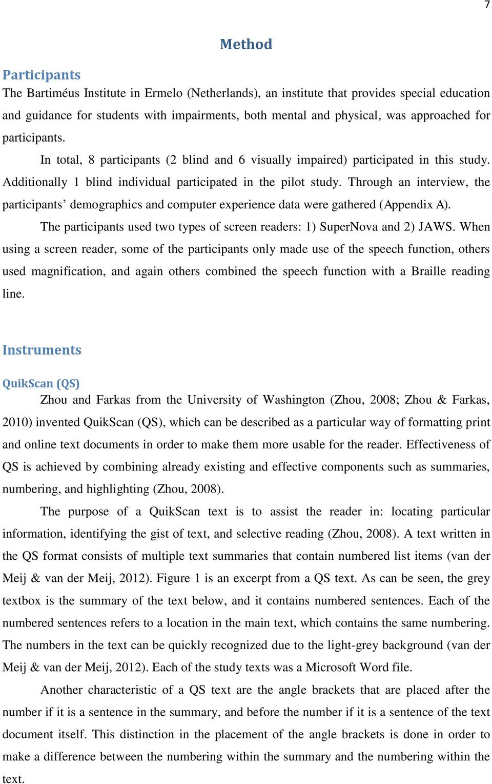 Through an interview, the participants demographics and computer experience data were gathered (Appendix A). The participants used two types of screen readers: 1) SuperNova and 2) JAWS.