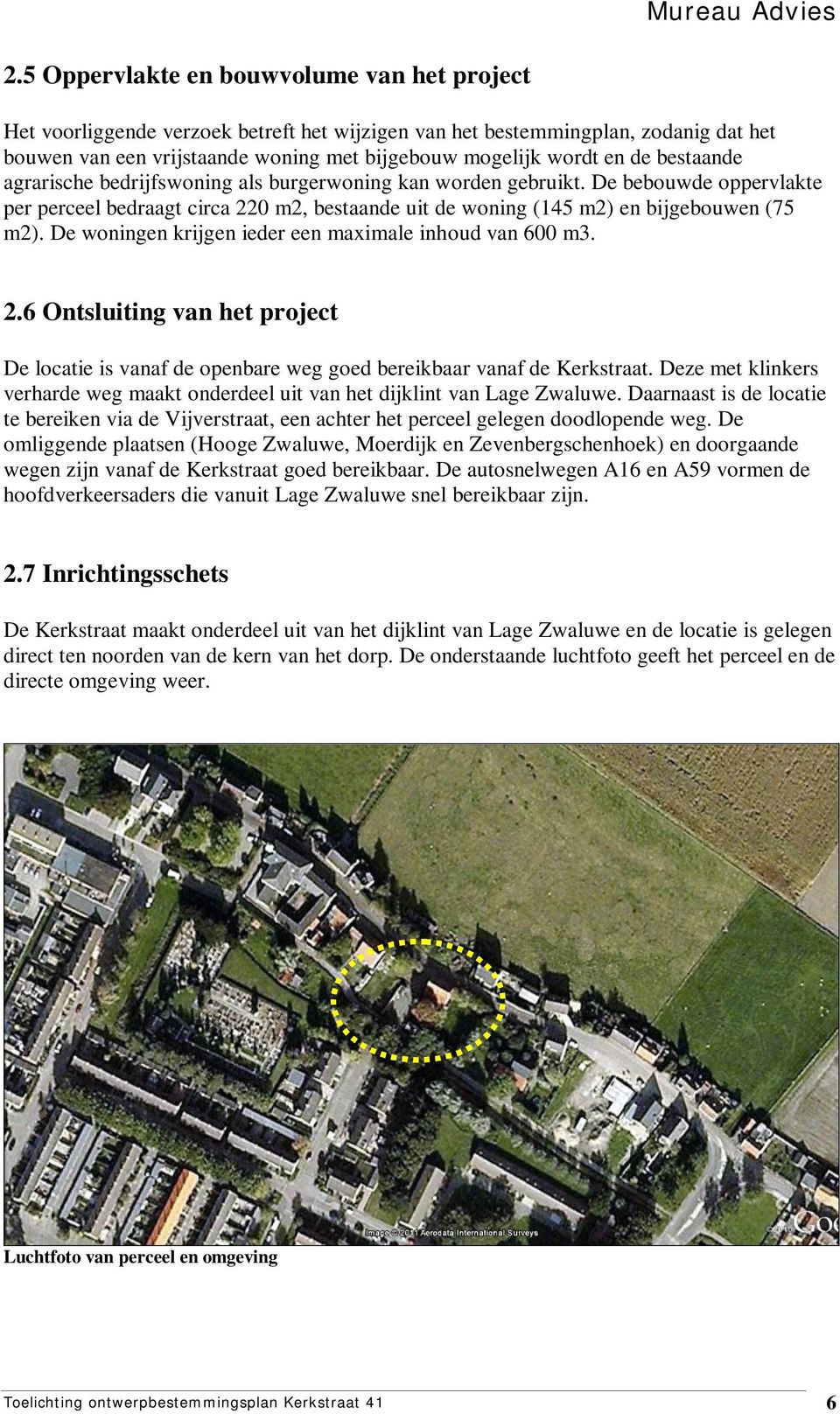 De woningen krijgen ieder een maximale inhoud van 600 m3. 2.6 Ontsluiting van het project De locatie is vanaf de openbare weg goed bereikbaar vanaf de Kerkstraat.