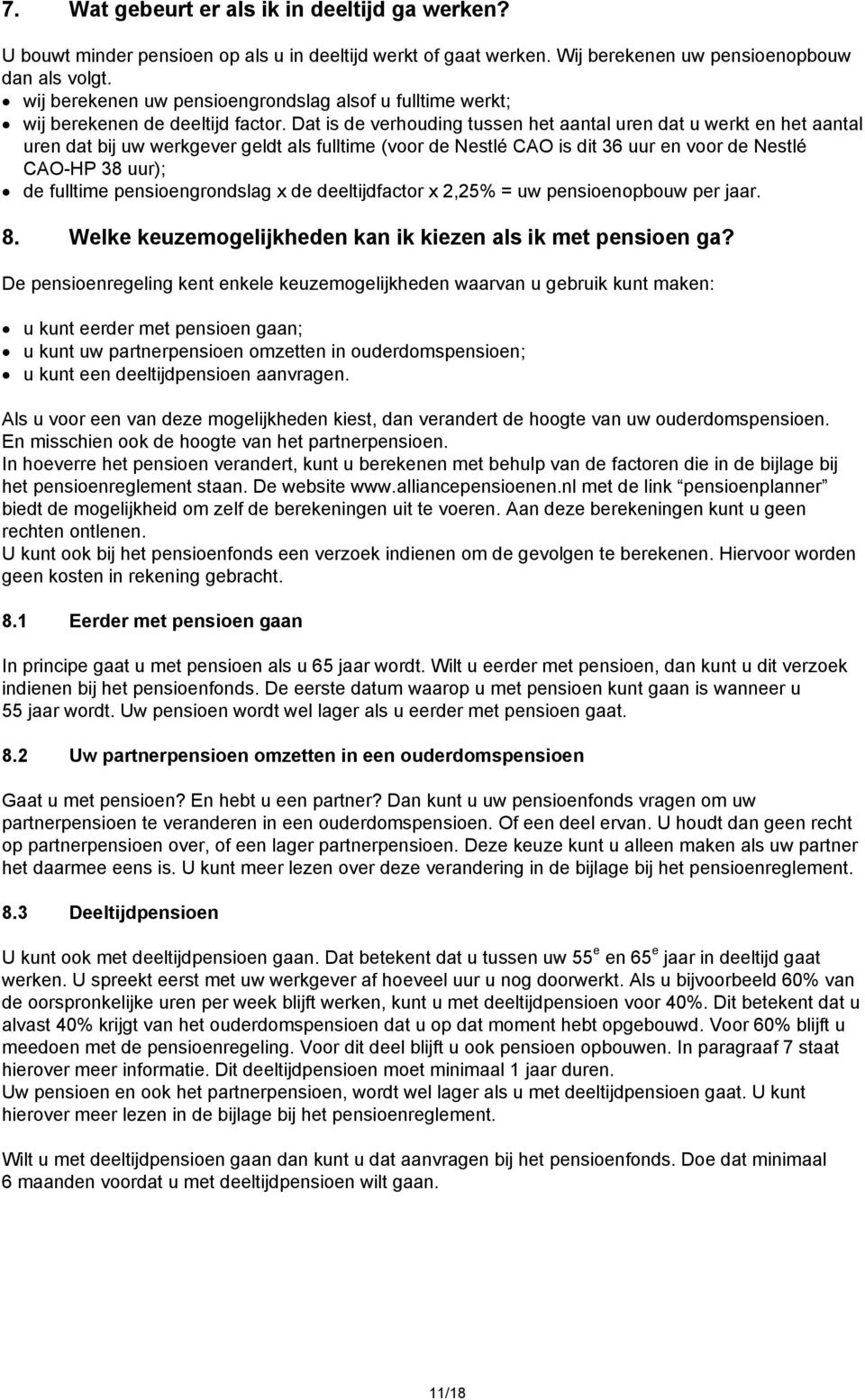 Dat is de verhouding tussen het aantal uren dat u werkt en het aantal uren dat bij uw werkgever geldt als fulltime (voor de Nestlé CAO is dit 36 uur en voor de Nestlé CAO-HP 38 uur); de fulltime