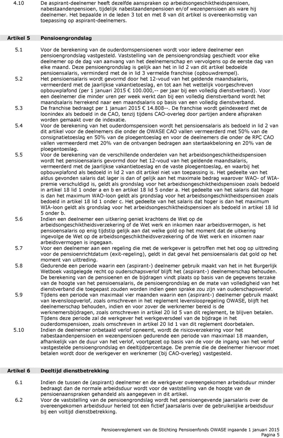 1 Voor de berekening van de ouderdomspensioenen wordt voor iedere deelnemer een pensioengrondslag vastgesteld.