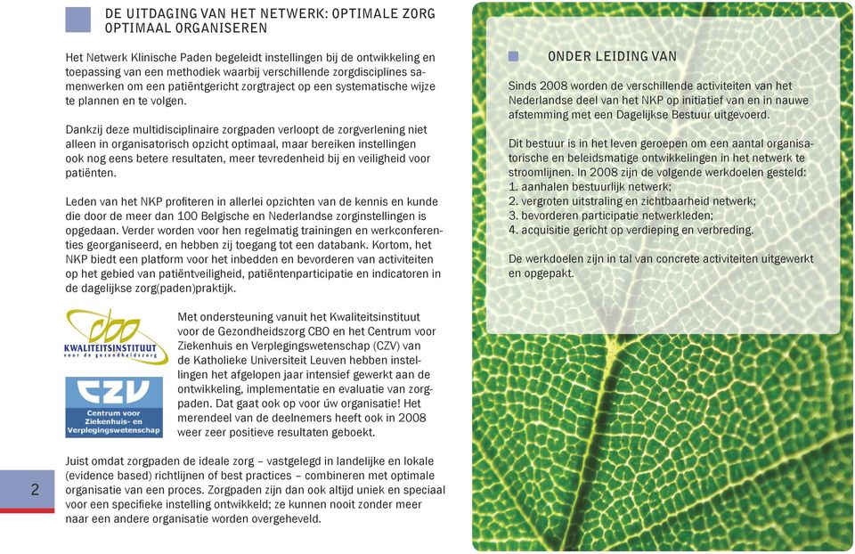 Dankzij deze multidisciplinaire zorgpaden verloopt de zorgverlening niet alleen in organisatorisch opzicht optimaal, maar bereiken instellingen ook nog eens betere resultaten, meer tevredenheid bij