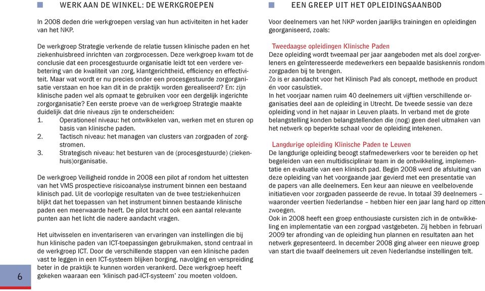 Deze werkgroep kwam tot de conclusie dat een procesgestuurde organisatie leidt tot een verdere verbetering van de kwaliteit van zorg, klantgerichtheid, efficiency en effectiviteit.