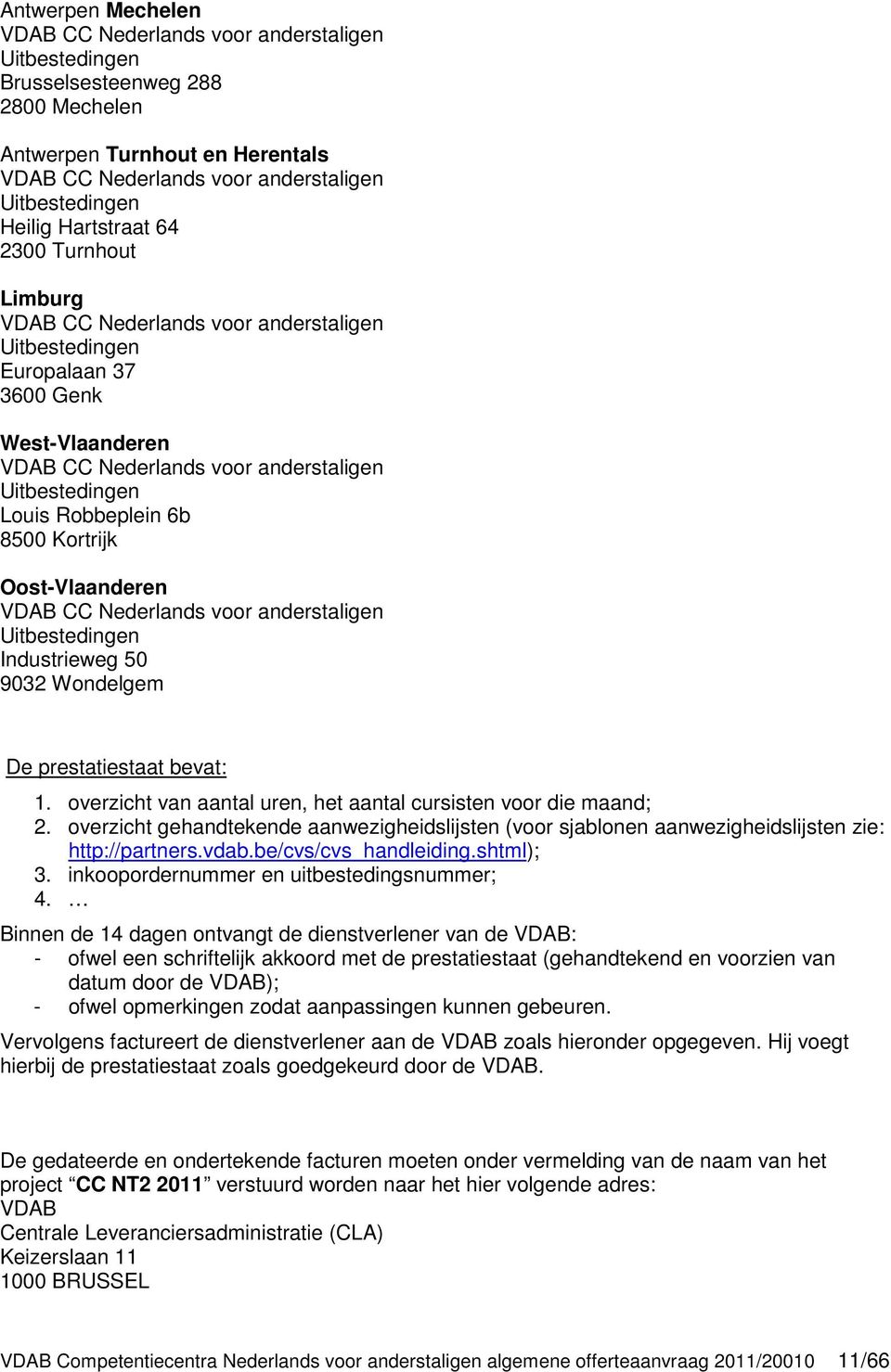 6b 8500 Kortrijk Oost-Vlaanderen VDAB CC Nederlands voor anderstaligen Uitbestedingen Industrieweg 50 9032 Wondelgem De prestatiestaat bevat: 1.