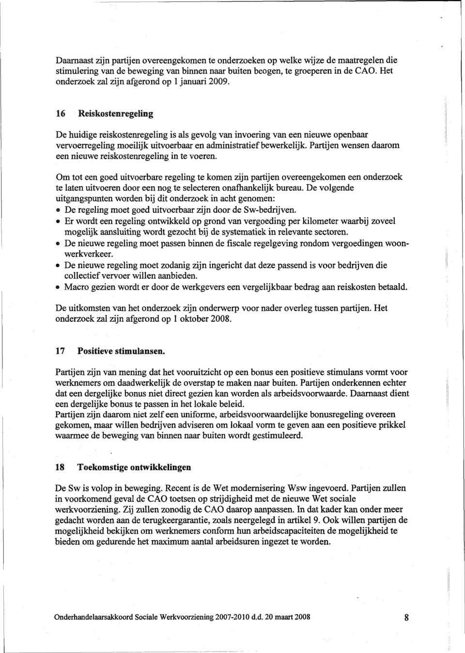 16 Reiskostenregeling De huidige reiskostenregeling is als gevolg van invoering van een nieuwe openbaar vervoerregeling moeilijk uitvoerbaar en administratief bewerkelijk.