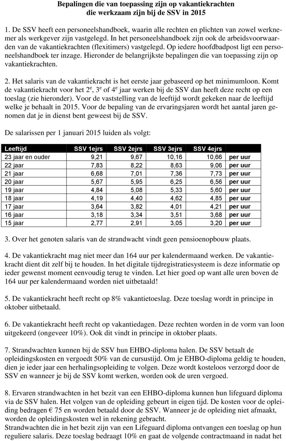 In het personeelshandboek zijn ook de arbeidsvoorwaarden van de vakantiekrachten (flexitimers) vastgelegd. Op iedere hoofdbadpost ligt een personeelshandboek ter inzage.