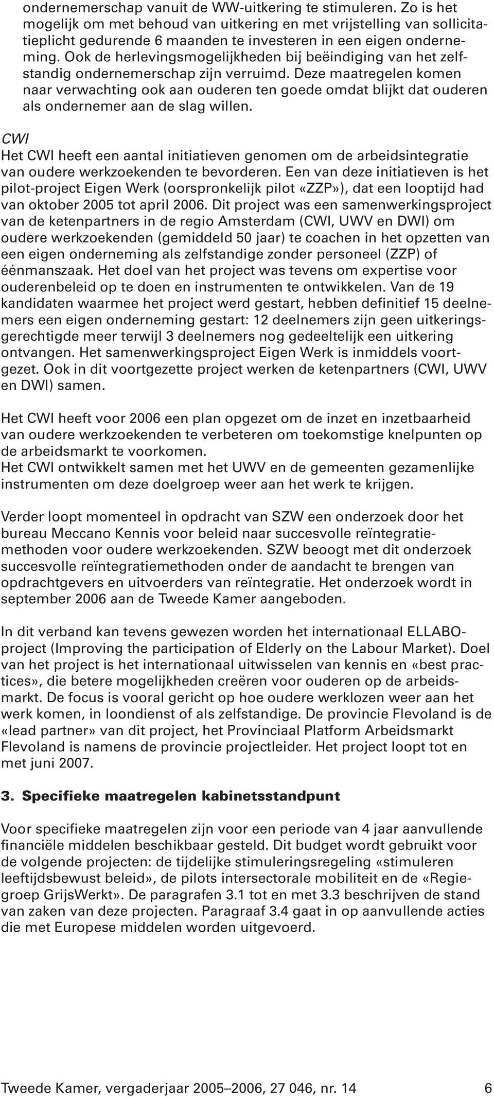 Ook de herlevingsmogelijkheden bij beëindiging van het zelfstandig ondernemerschap zijn verruimd.