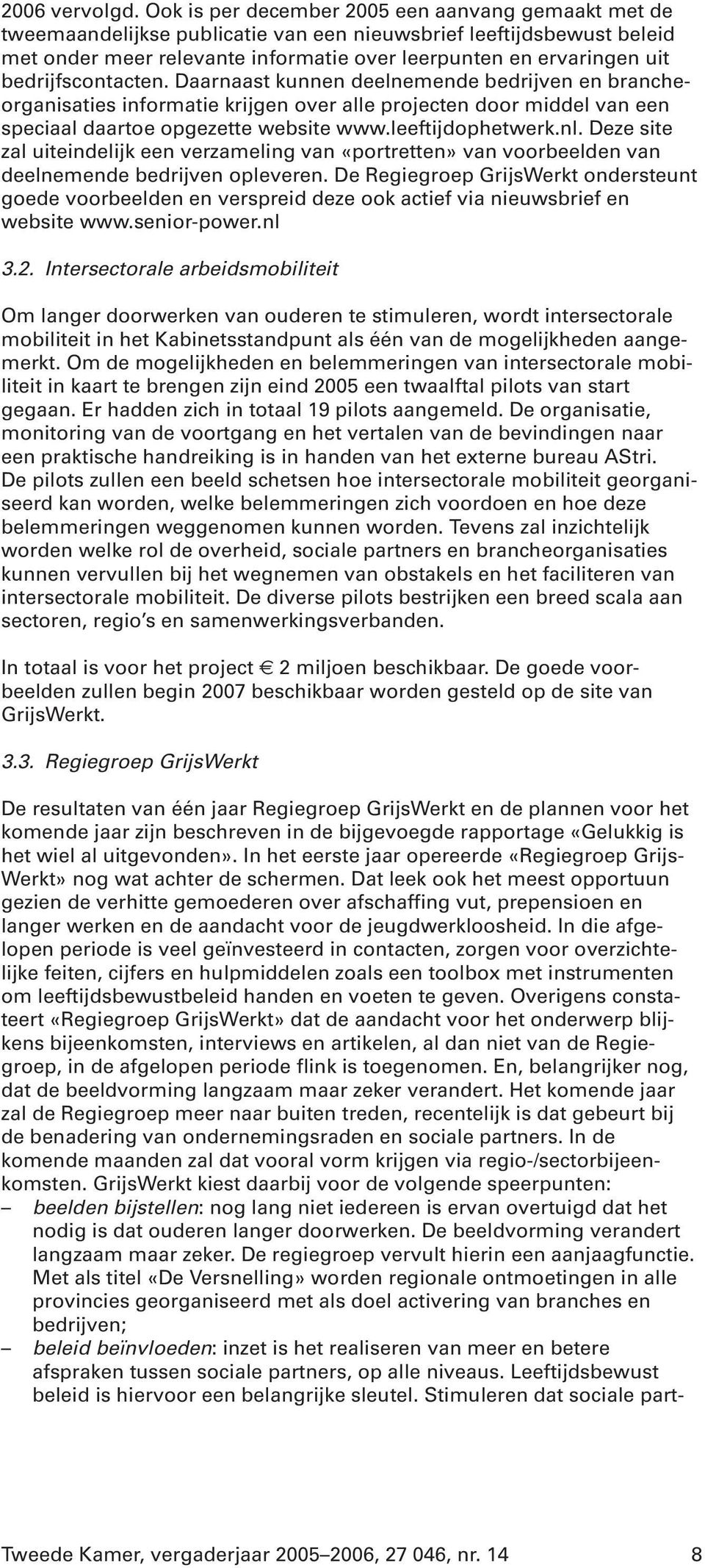 bedrijfscontacten. Daarnaast kunnen deelnemende bedrijven en brancheorganisaties informatie krijgen over alle projecten door middel van een speciaal daartoe opgezette website www.leeftijdophetwerk.nl.