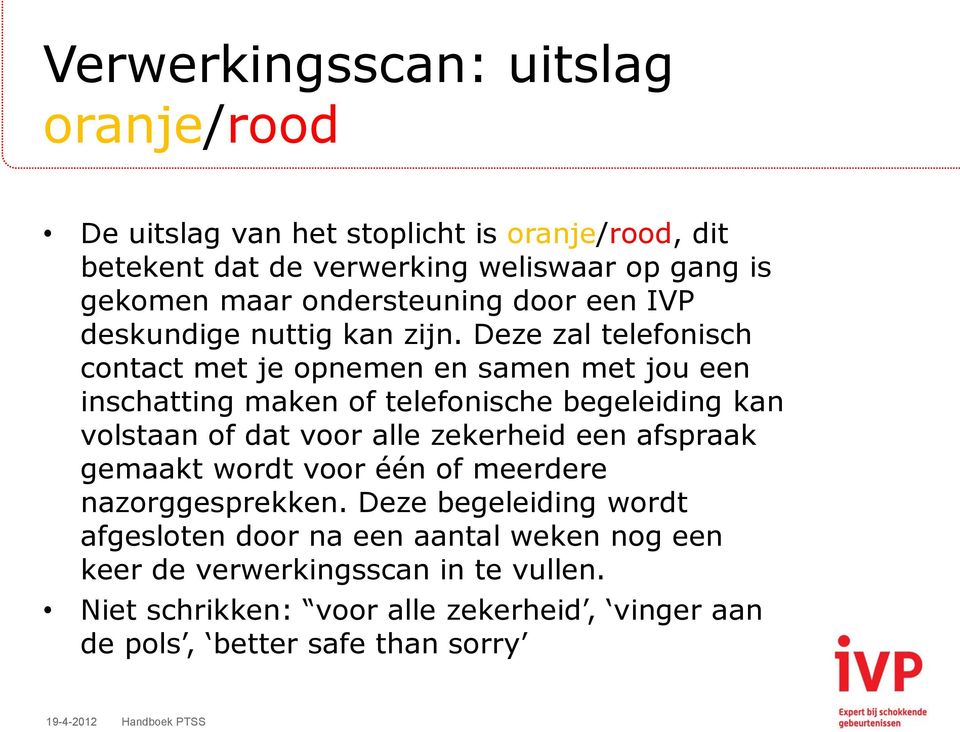 Deze zal telefonisch contact met je opnemen en samen met jou een inschatting maken of telefonische begeleiding kan volstaan of dat voor alle zekerheid