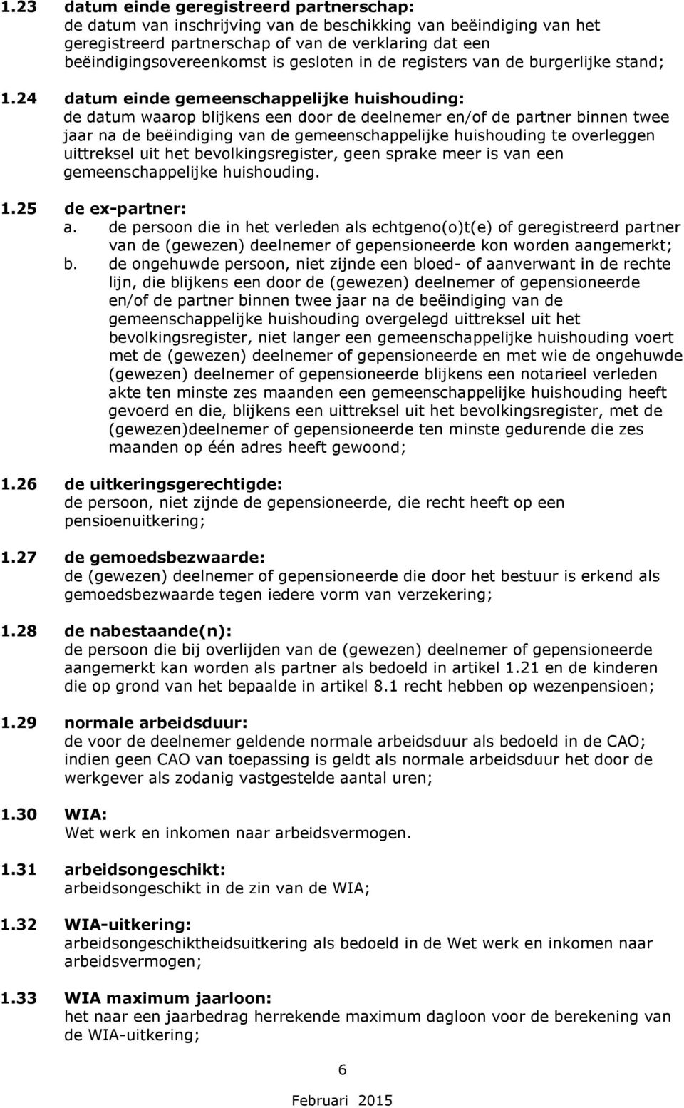 24 datum einde gemeenschappelijke huishouding: de datum waarop blijkens een door de deelnemer en/of de partner binnen twee jaar na de beëindiging van de gemeenschappelijke huishouding te overleggen