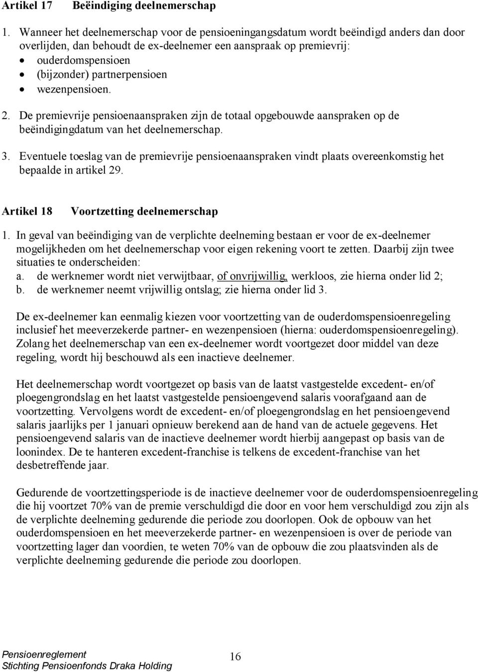 partnerpensioen wezenpensioen. 2. De premievrije pensioenaanspraken zijn de totaal opgebouwde aanspraken op de beëindigingdatum van het deelnemerschap. 3.